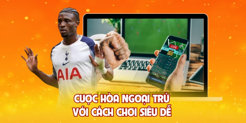 Cược hòa ngoại trừ với cách chơi siêu dễ 